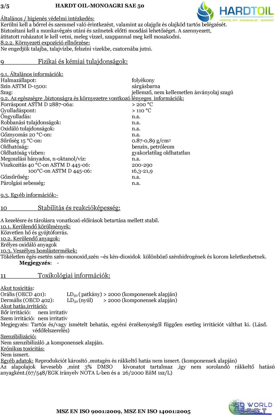 2. Környezeti expozíció ellnőrzése: Ne engedjük talajba, talajvízbe, felszíni vizekbe, csatornába jutni. 9 Fizikai és kémiai tulajdonságok: 9.1.