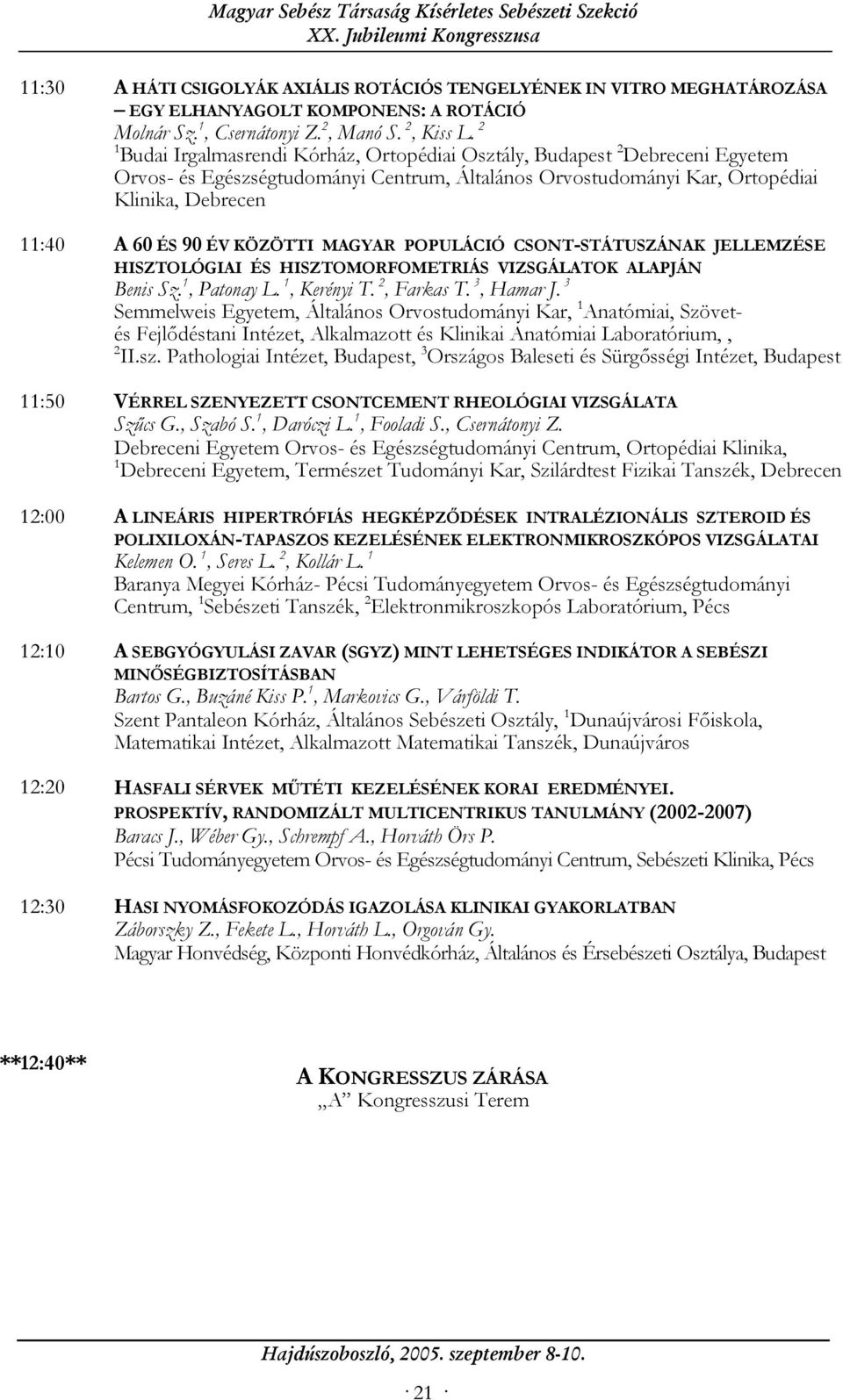 KÖZÖTTI MAGYAR POPULÁCIÓ CSONT-STÁTUSZÁNAK JELLEMZÉSE HISZTOLÓGIAI ÉS HISZTOMORFOMETRIÁS VIZSGÁLATOK ALAPJÁN Benis Sz. 1, Patonay L. 1, Kerényi T. 2, Farkas T. 3, Hamar J.