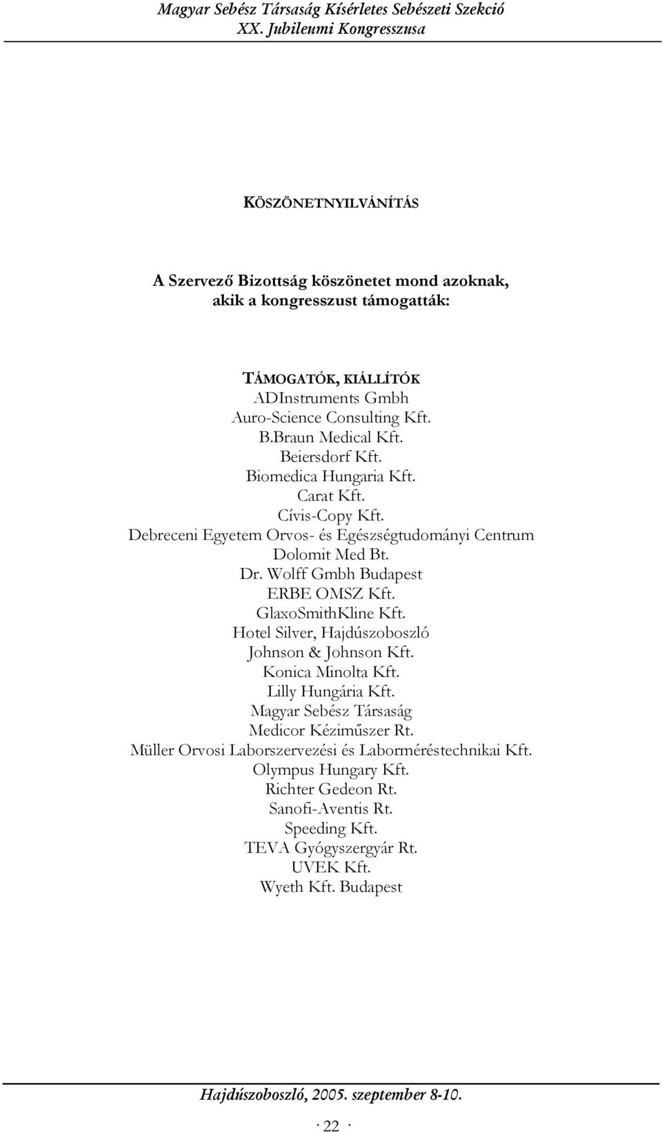 GlaxoSmithKline Kft. Hotel Silver, Hajdúszoboszló Johnson & Johnson Kft. Konica Minolta Kft. Lilly Hungária Kft. Magyar Sebész Társaság Medicor Kéziműszer Rt.