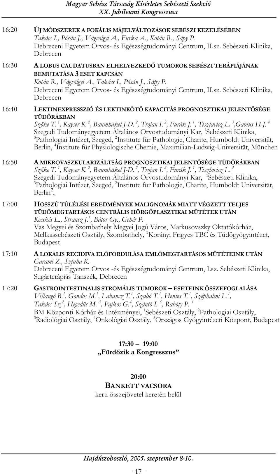 , Sápy P. Debreceni Egyetem Orvos- és Egészségtudományi Centrum, II.sz. Sebészeti Klinika, Debrecen 16:40 LEKTINEXPRESSZIÓ ÉS LEKTINKÖTŐ KAPACITÁS PROGNOSZTIKAI JELENTŐSÉGE TÜDŐRÁKBAN Szőke T.