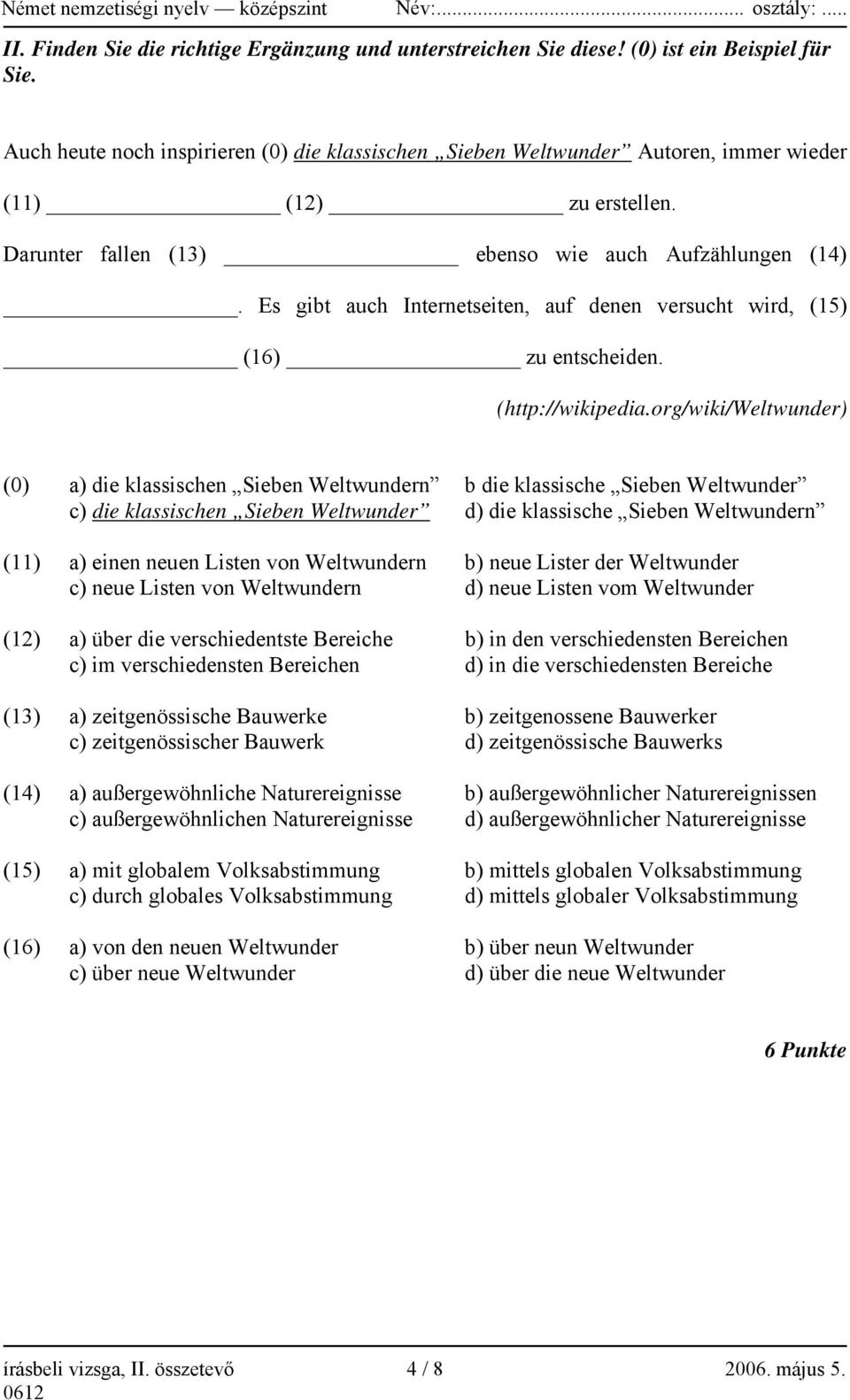Es gibt auch Internetseiten, auf denen versucht wird, (15) (16) zu entscheiden. (http://wikipedia.