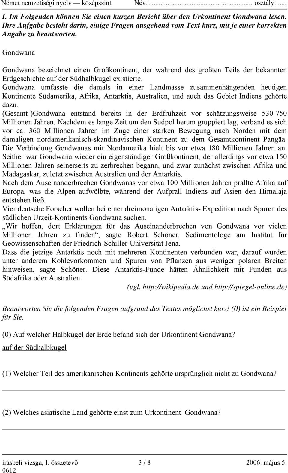 Gondwana umfasste die damals in einer Landmasse zusammenhängenden heutigen Kontinente Südamerika, Afrika, Antarktis, Australien, und auch das Gebiet Indiens gehörte dazu.