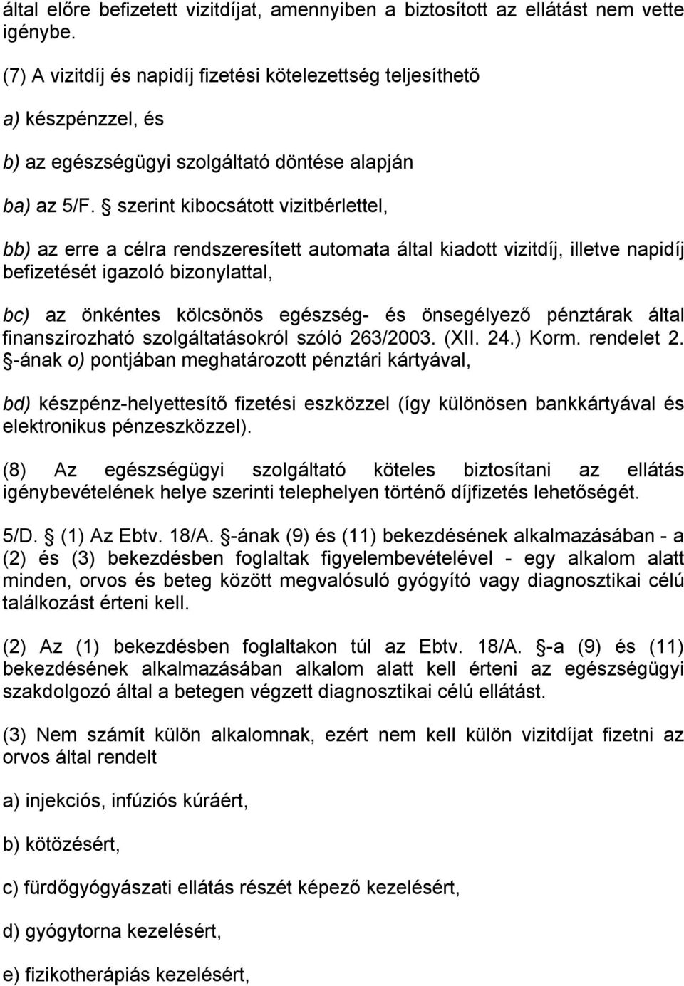 szerint kibocsátott vizitbérlettel, bb) az erre a célra rendszeresített automata által kiadott vizitdíj, illetve napidíj befizetését igazoló bizonylattal, bc) az önkéntes kölcsönös egészség- és