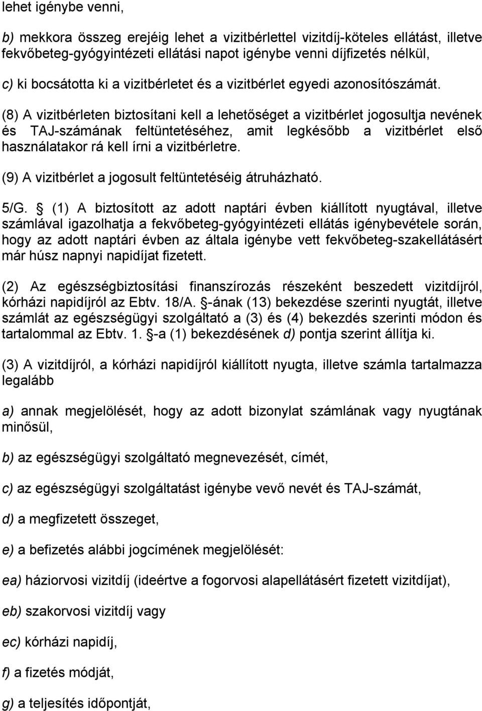 (8) A vizitbérleten biztosítani kell a lehetőséget a vizitbérlet jogosultja nevének és TAJ-számának feltüntetéséhez, amit legkésőbb a vizitbérlet első használatakor rá kell írni a vizitbérletre.