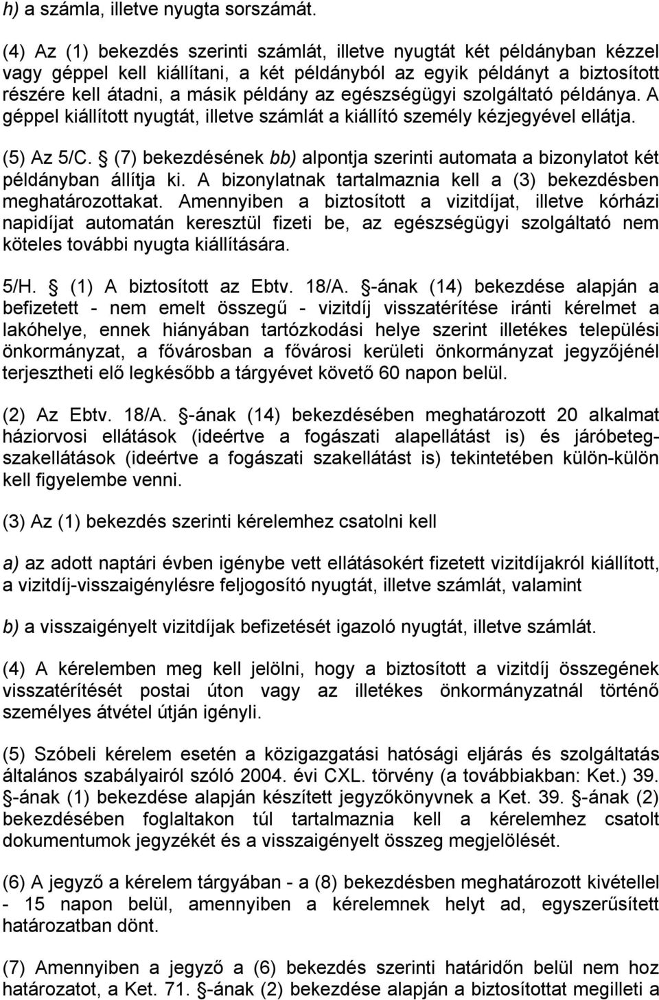 egészségügyi szolgáltató példánya. A géppel kiállított nyugtát, illetve számlát a kiállító személy kézjegyével ellátja. (5) Az 5/C.