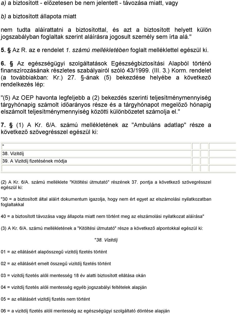 Az egészségügyi szolgáltatások Egészségbiztosítási Alapból történő finanszírozásának részletes szabályairól szóló 43/1999. (III. 3.) Korm. rendelet (a továbbiakban: Kr.) 27.