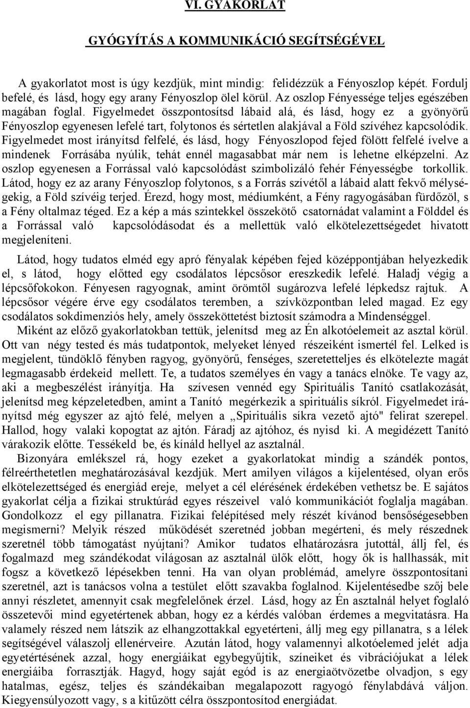 Figyelmedet összpontosítsd lábaid alá, és lásd, hogy ez a gyönyörű Fényoszlop egyenesen lefelé tart, folytonos és sértetlen alakjával a Föld szívéhez kapcsolódik.