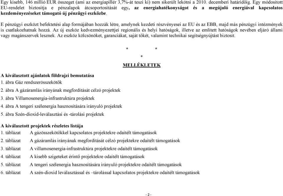 E pénzügyi eszközt befektetési alap formájában hozzák létre, amelynek kezdeti részvényesei az EU és az EBB, majd más pénzügyi intézmények is csatlakozhatnak hozzá.