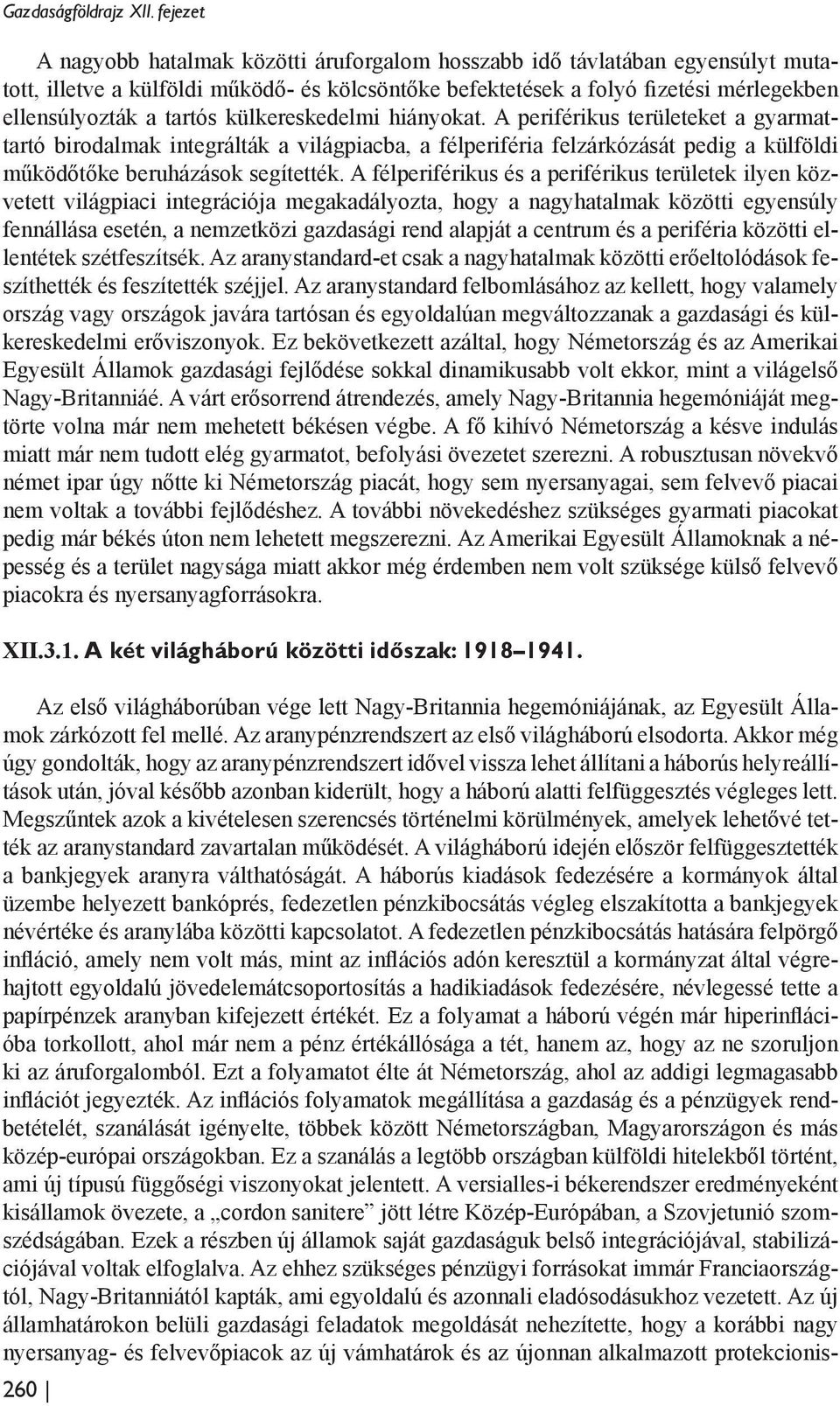 külkereskedelmi hiányokat. A periférikus területeket a gyarmattartó birodalmak integrálták a világpiacba, a félperiféria felzárkózását pedig a külföldi működőtőke beruházások segítették.