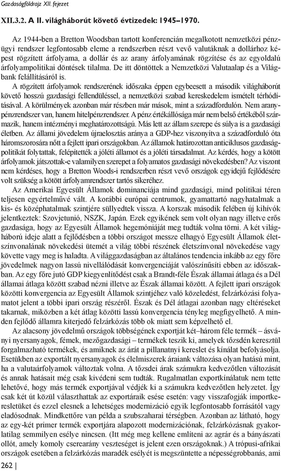 az arany árfolyamának rögzítése és az egyoldalú árfolyampolitikai döntések tilalma. De itt döntöttek a Nemzetközi Valutaalap és a Világbank felállításáról is.