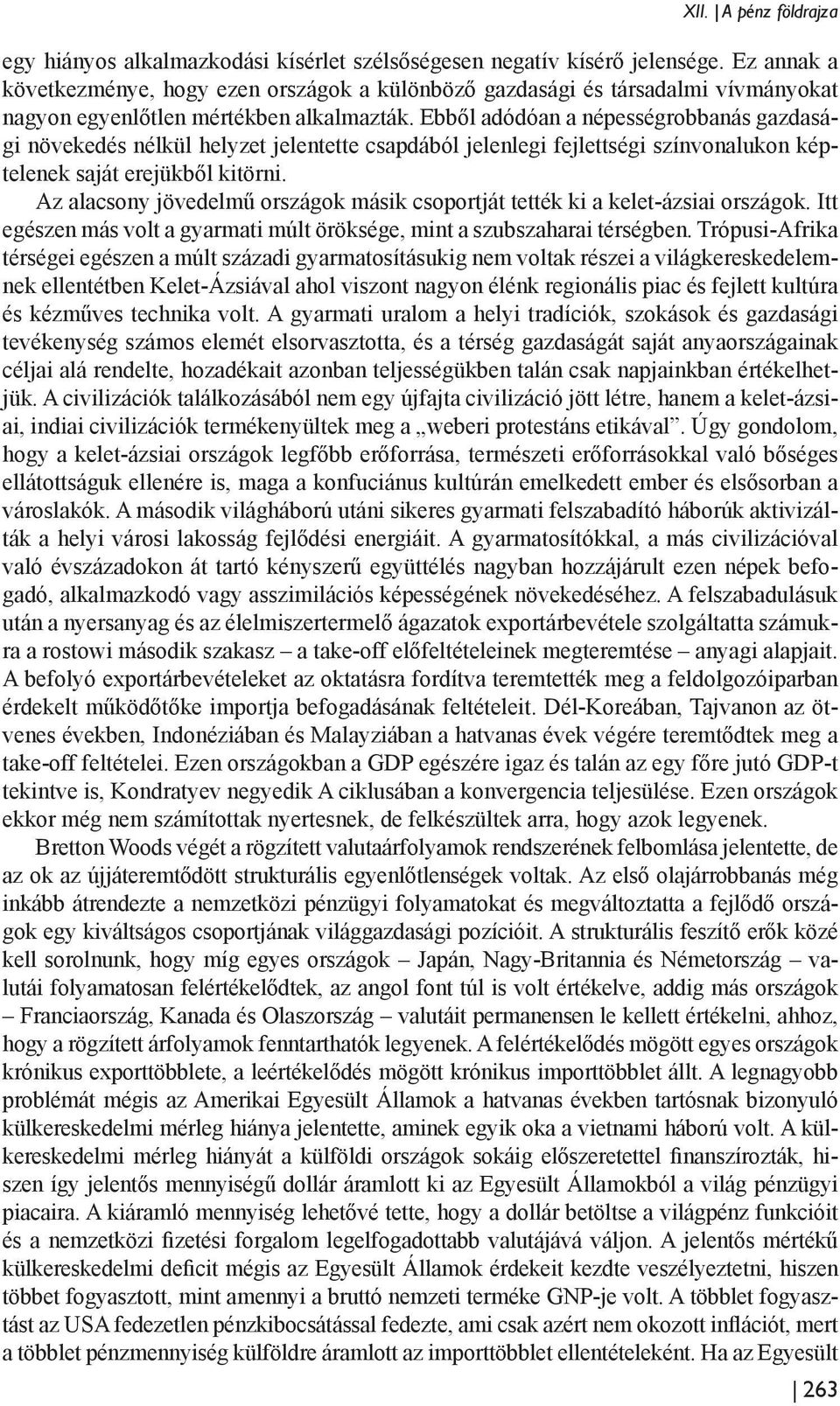 Ebből adódóan a népességrobbanás gazdasági növekedés nélkül helyzet jelentette csapdából jelenlegi fejlettségi színvonalukon képtelenek saját erejükből kitörni.