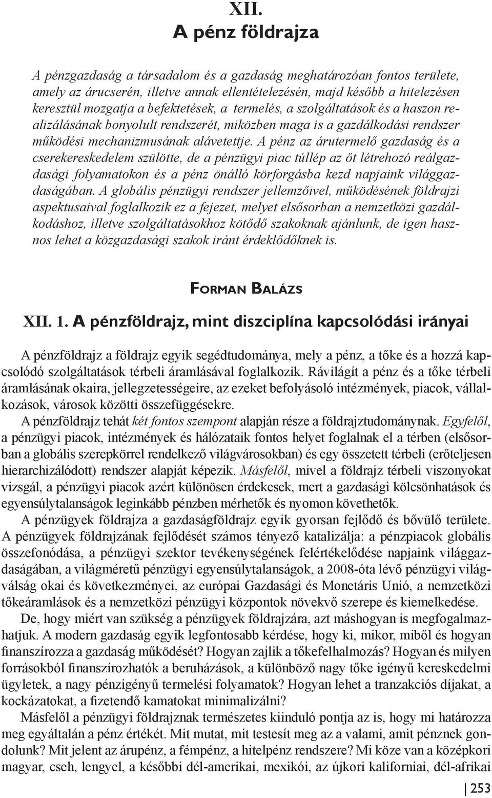 befektetések, a termelés, a szolgáltatások és a haszon realizálásának bonyolult rendszerét, miközben maga is a gazdálkodási rendszer működési mechanizmusának alávetettje.