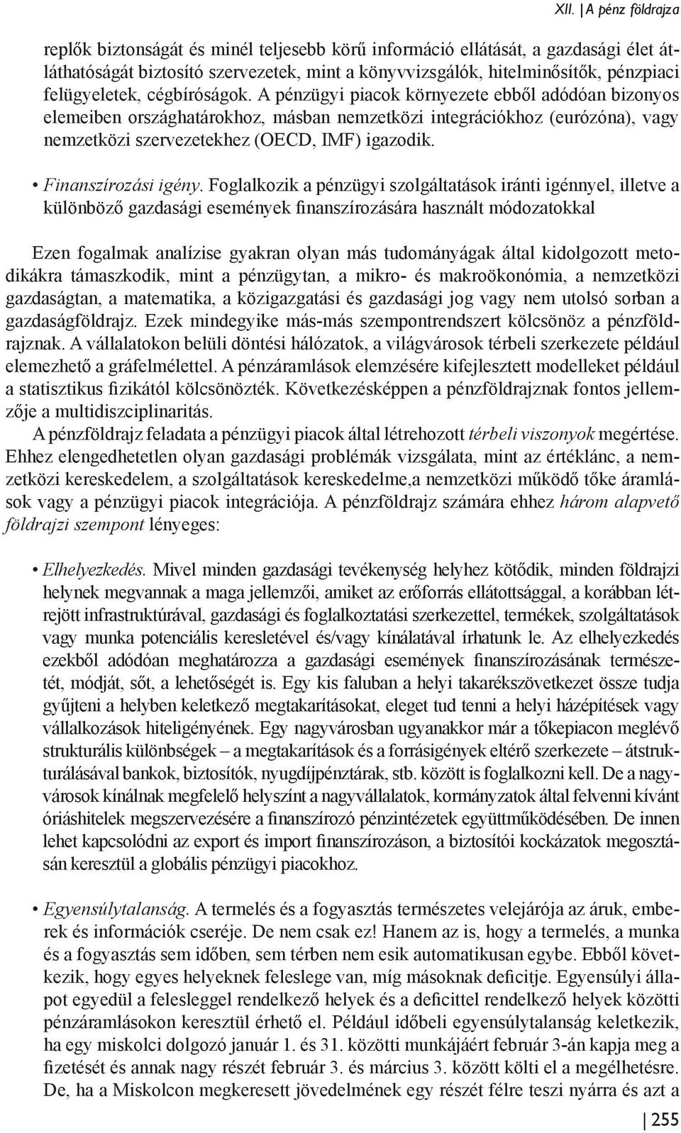 A pénzügyi piacok környezete ebből adódóan bizonyos elemeiben országhatárokhoz, másban nemzetközi integrációkhoz (eurózóna), vagy nemzetközi szervezetekhez (OECD, IMF) igazodik. Finanszírozási igény.