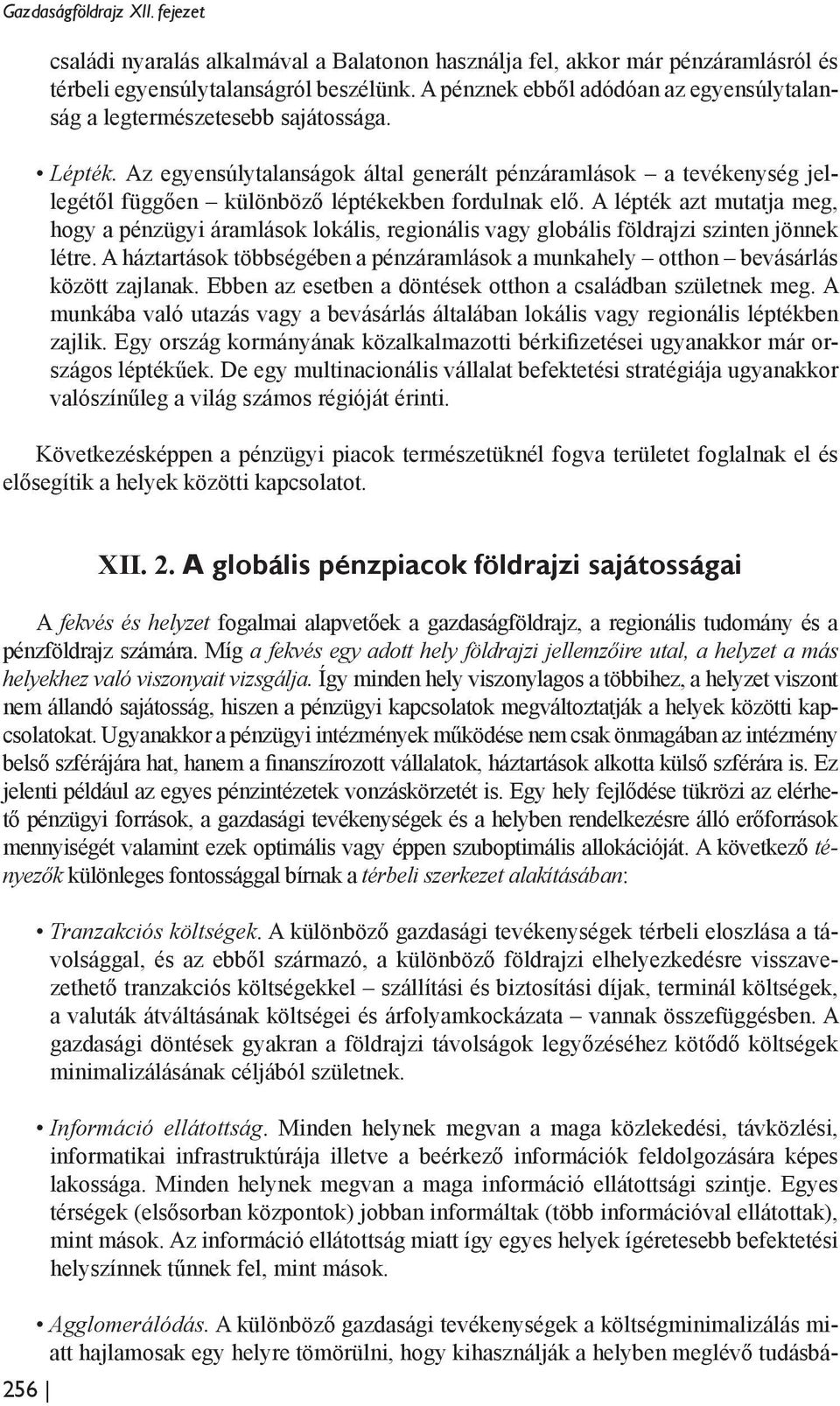 Az egyensúlytalanságok által generált pénzáramlások a tevékenység jellegétől függően különböző léptékekben fordulnak elő.