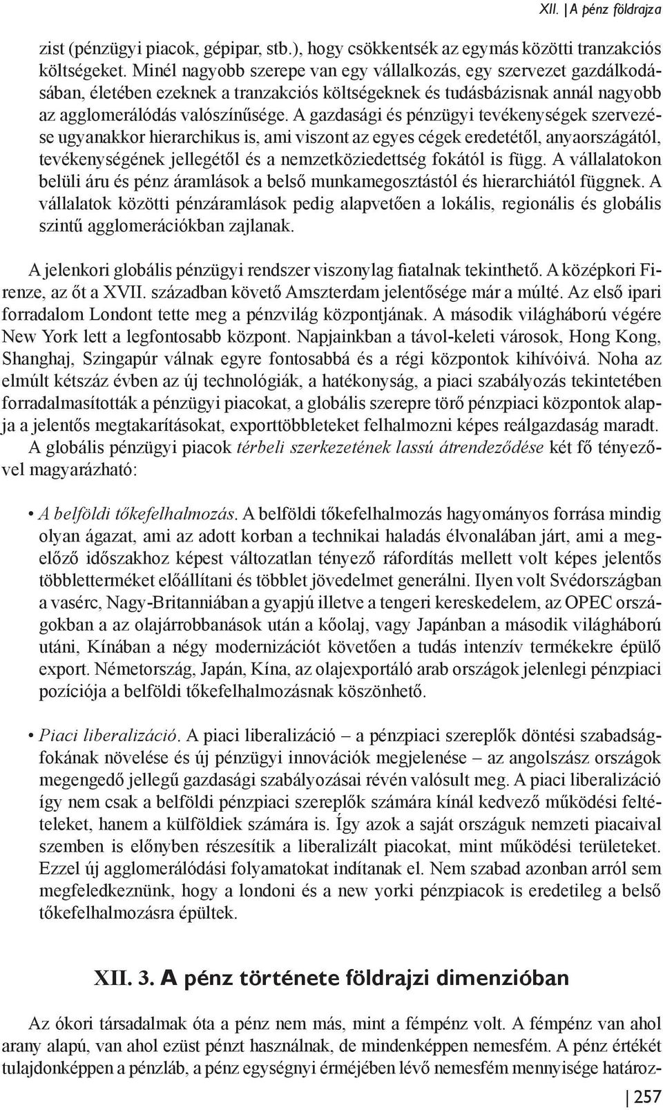 A gazdasági és pénzügyi tevékenységek szervezése ugyanakkor hierarchikus is, ami viszont az egyes cégek eredetétől, anyaországától, tevékenységének jellegétől és a nemzetköziedettség fokától is függ.