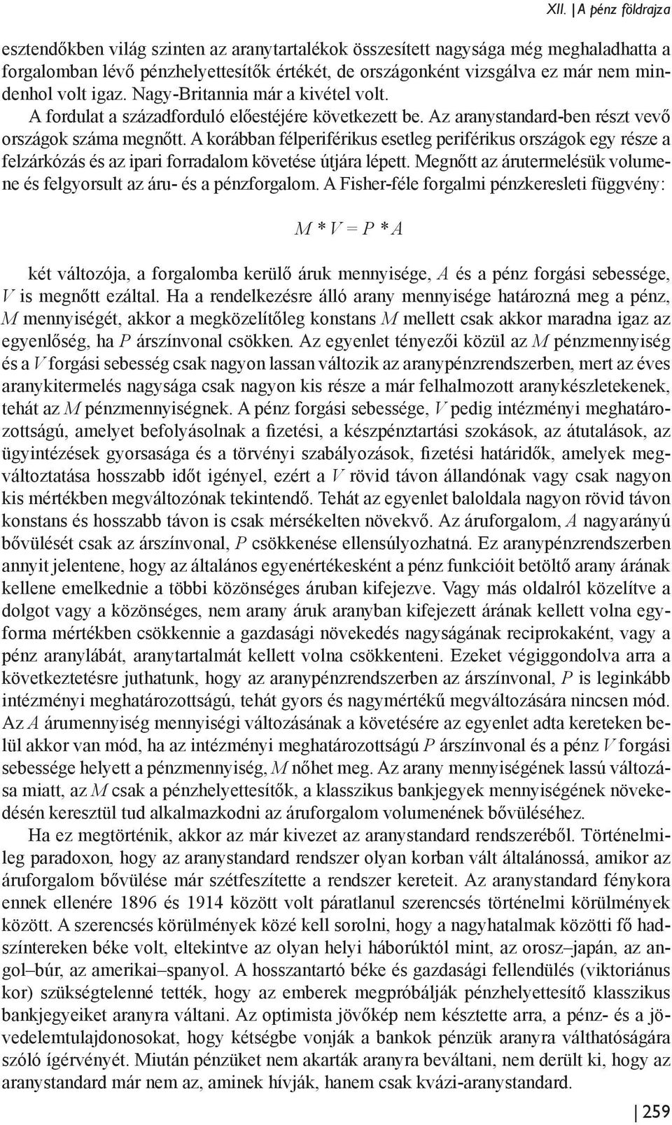 A korábban félperiférikus esetleg periférikus országok egy része a felzárkózás és az ipari forradalom követése útjára lépett.