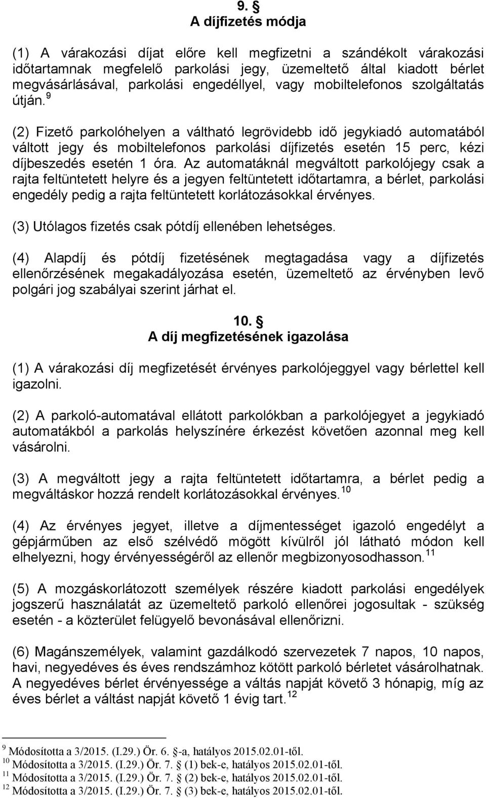 9 (2) Fizető parkolóhelyen a váltható legrövidebb idő jegykiadó automatából váltott jegy és mobiltelefonos parkolási díjfizetés esetén 15 perc, kézi díjbeszedés esetén 1 óra.