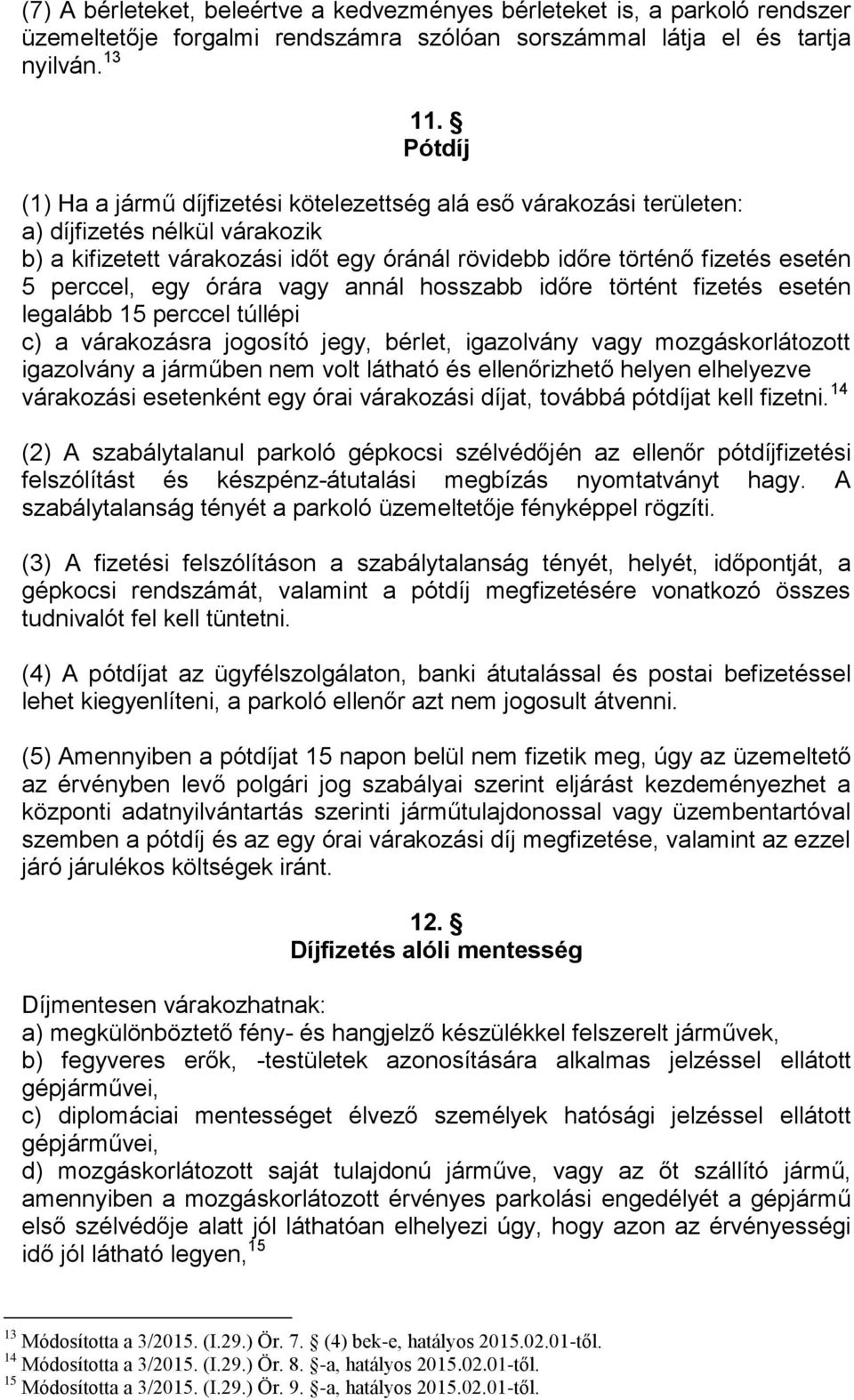 perccel, egy órára vagy annál hosszabb időre történt fizetés esetén legalább 15 perccel túllépi c) a várakozásra jogosító jegy, bérlet, igazolvány vagy mozgáskorlátozott igazolvány a járműben nem