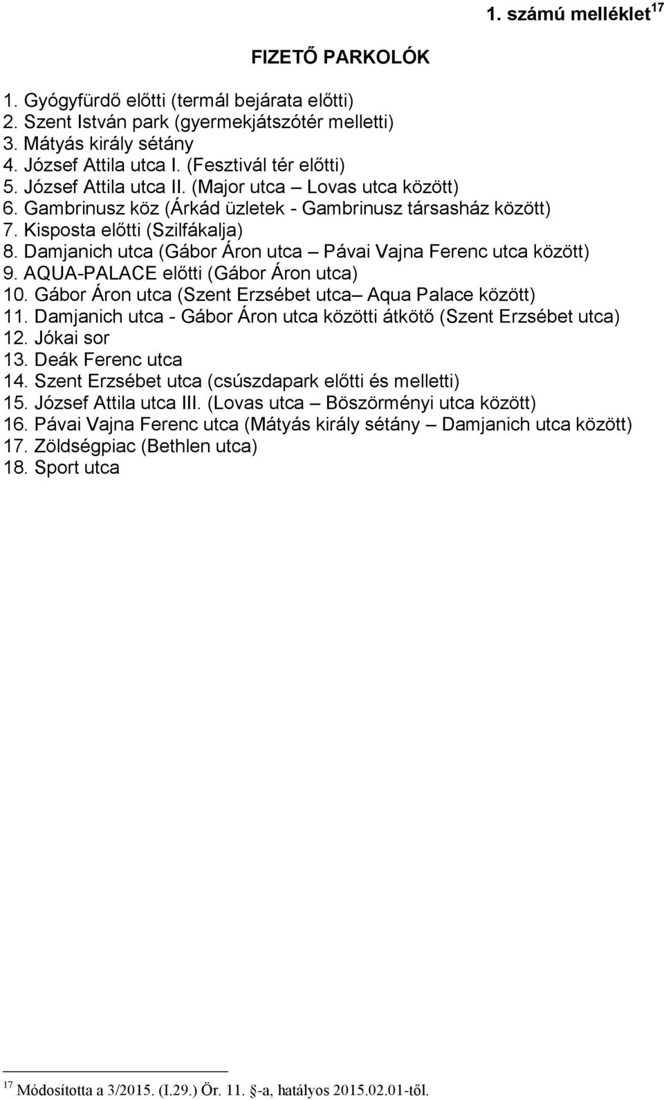 Damjanich utca (Gábor Áron utca Pávai Vajna Ferenc utca között) 9. AQUA-PALACE előtti (Gábor Áron utca) 10. Gábor Áron utca (Szent Erzsébet utca Aqua Palace között) 11.