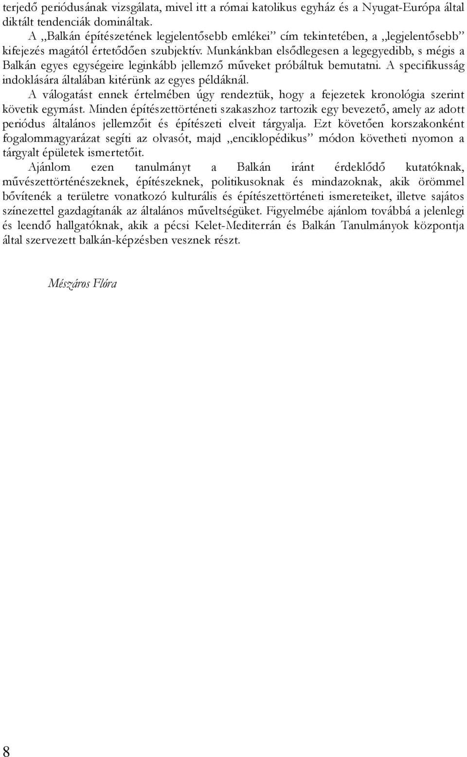 Munkánkban elsıdlegesen a legegyedibb, s mégis a Balkán egyes egységeire leginkább jellemzı mőveket próbáltuk bemutatni. A specifikusság indoklására általában kitérünk az egyes példáknál.