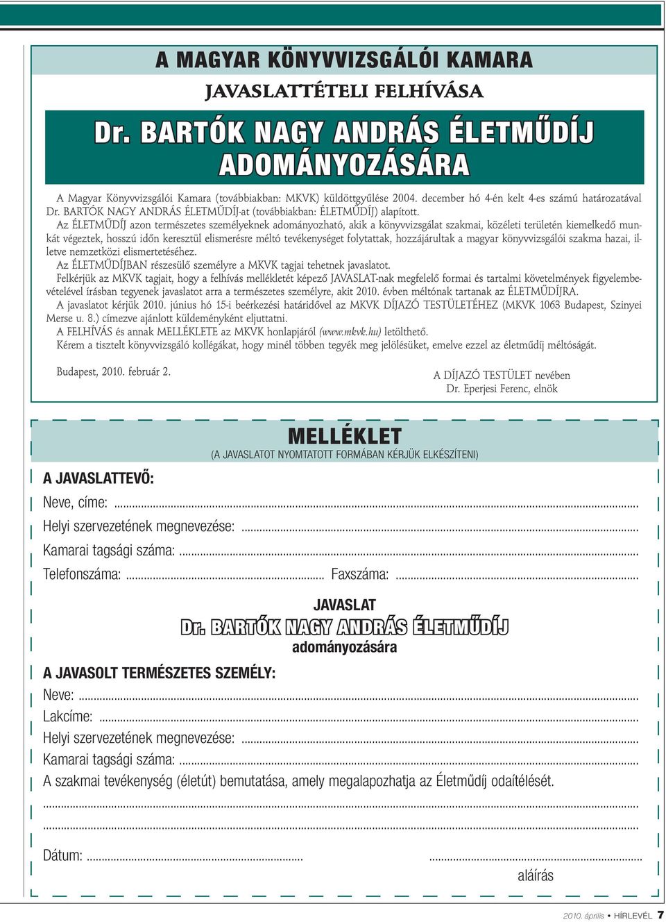 Az ÉLETMŰDÍJ azon természetes személyeknek adományozható, akik a könyvvizsgálat szakmai, közéleti területén kiemelkedő munkát végeztek, hosszú időn keresztül elismerésre méltó tevékenységet