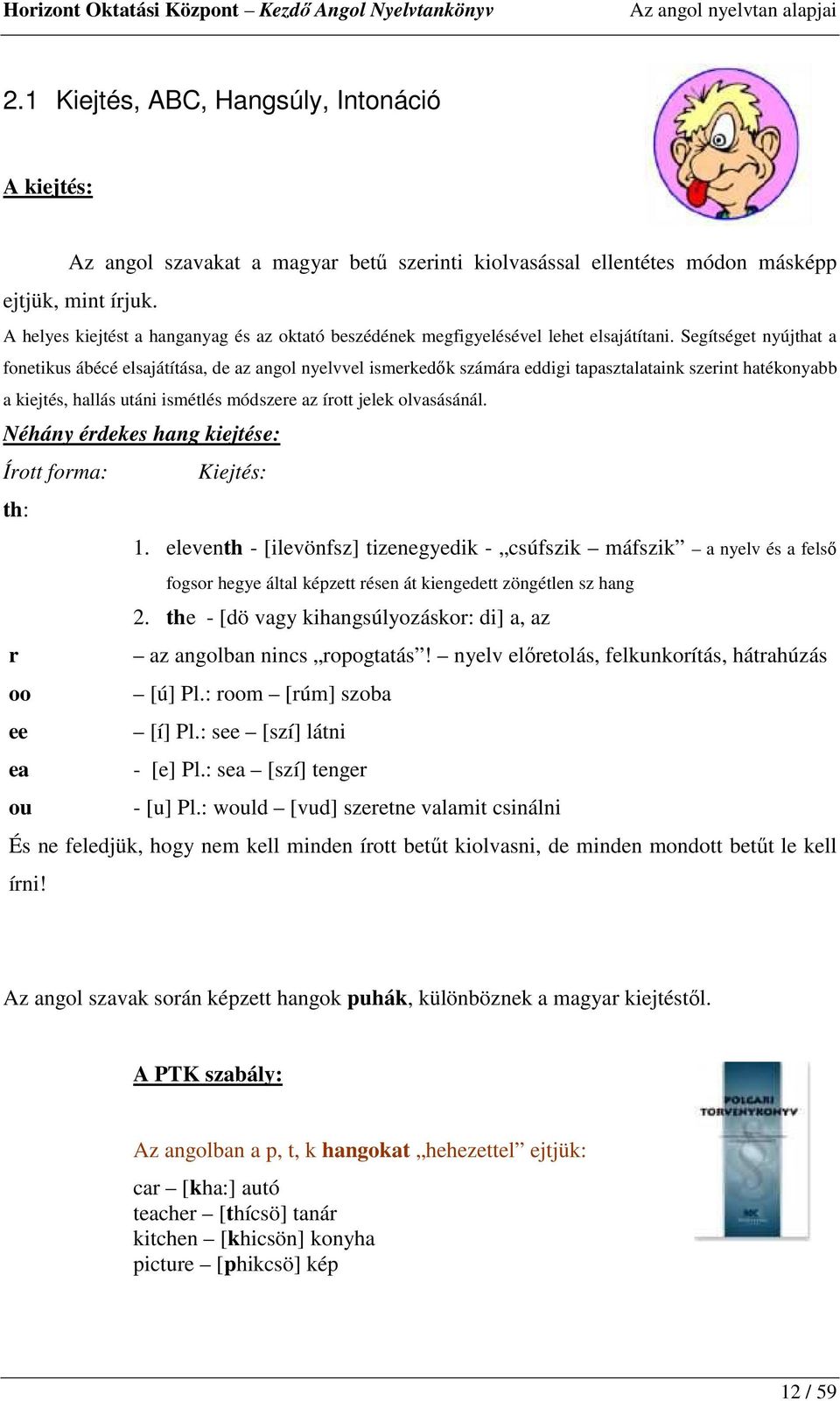 Segítséget nyújthat a fonetikus ábécé elsajátítása, de az angol nyelvvel ismerkedık számára eddigi tapasztalataink szerint hatékonyabb a kiejtés, hallás utáni ismétlés módszere az írott jelek