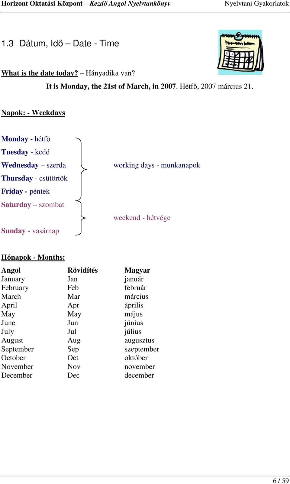 munkanapok weekend - hétvége Hónapok - Months: Angol Rövidítés Magyar January Jan január February Feb február March Mar március April Apr április May May