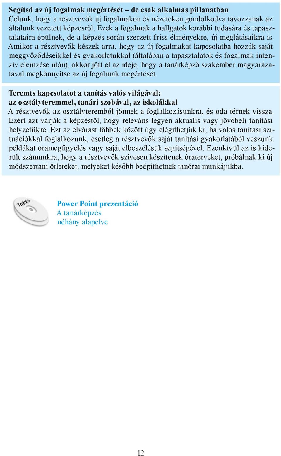 Amikor a résztvevők készek arra, hogy az új fogalmakat kapcsolatba hozzák saját meggyőződéseikkel és gyakorlatukkal (általában a tapasztalatok és fogalmak intenzív elemzése után), akkor jött el az