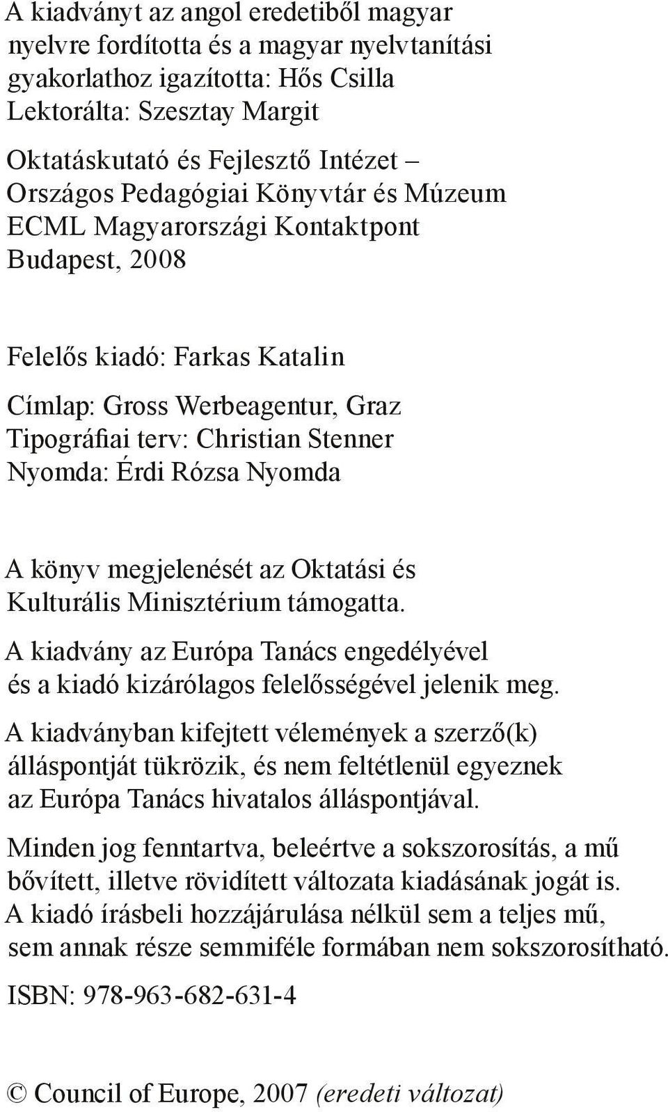 Nyomda A könyv megjelenését az Oktatási és Kulturális Minisztérium támogatta. A kiadvány az Európa Tanács engedélyével és a kiadó kizárólagos felelősségével jelenik meg.