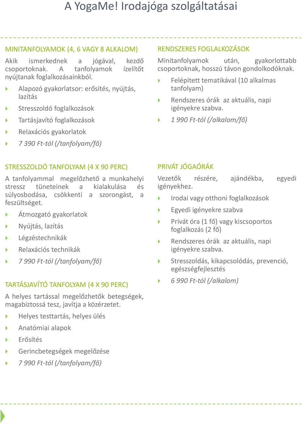 után, gyakorlottabb csoportoknak, hosszú távon gondolkodóknak. Fléí Felépített tematikával (10 alkalmas l tanfolyam) Rendszeres órák az aktuális, napi igényekre szabva.