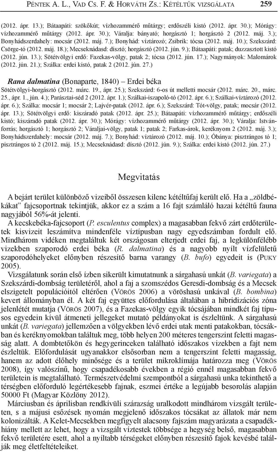 ); Szekszárd: Csörge-tó (2012. máj. 18.); Mecseknádasd: dísztó; horgásztó (2012. jún. 9.); Bátaapáti: patak; duzzasztott kistó (2012. jún. 13.); Sötétvölgyi erdő: Fazekas-völgy, patak 2; tócsa (2012.