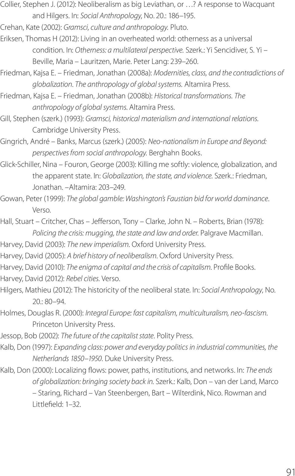 Yi Beville, Maria Lauritzen, Marie. Peter Lang: 239 260. Friedman, Kajsa E. Friedman, Jonathan (2008a): Modernities, class, and the contradictions of globalization. The anthropology of global systems.