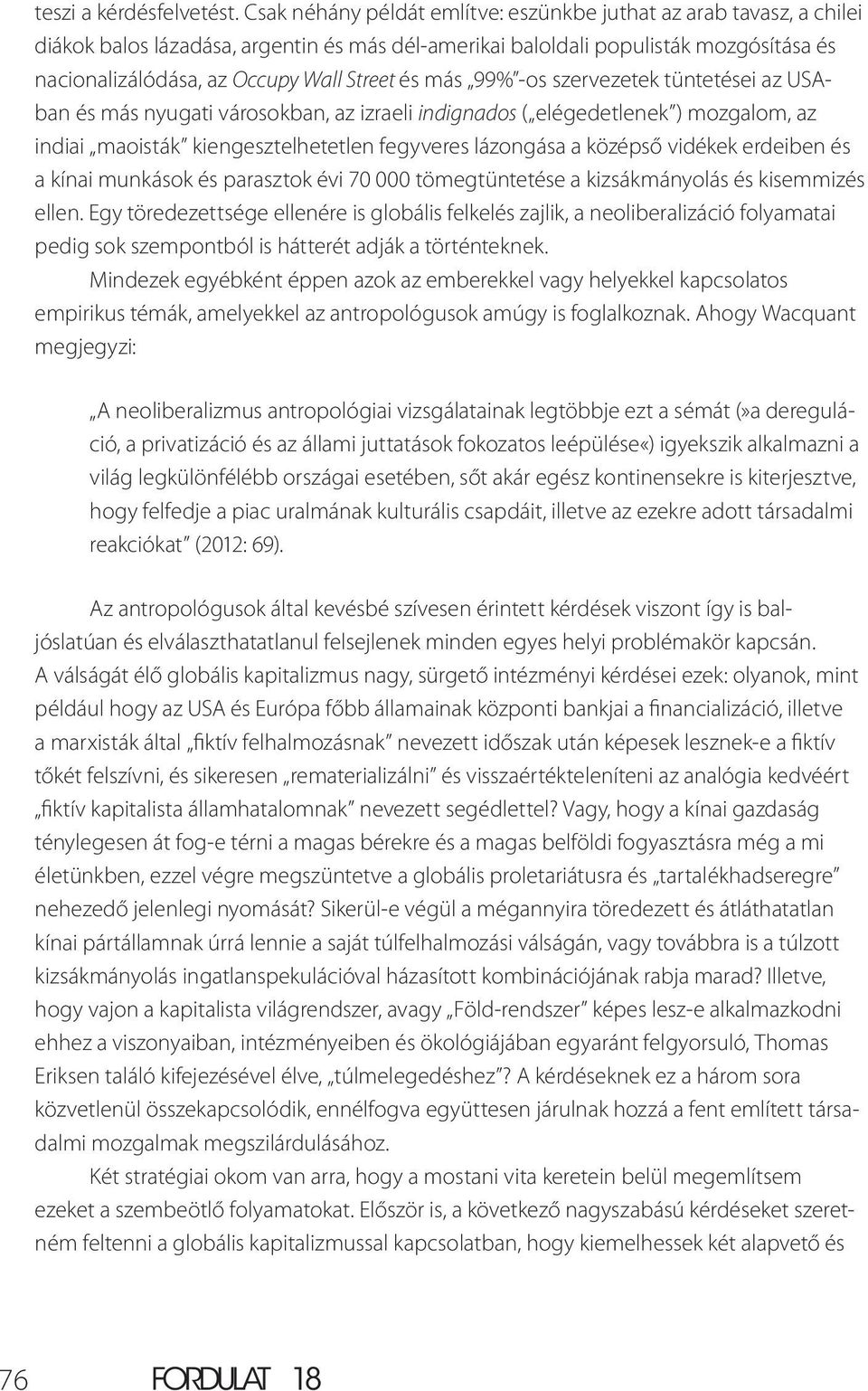 és más 99% -os szervezetek tüntetései az USAban és más nyugati városokban, az izraeli indignados ( elégedetlenek ) mozgalom, az indiai maoisták kiengesztelhetetlen fegyveres lázongása a középső