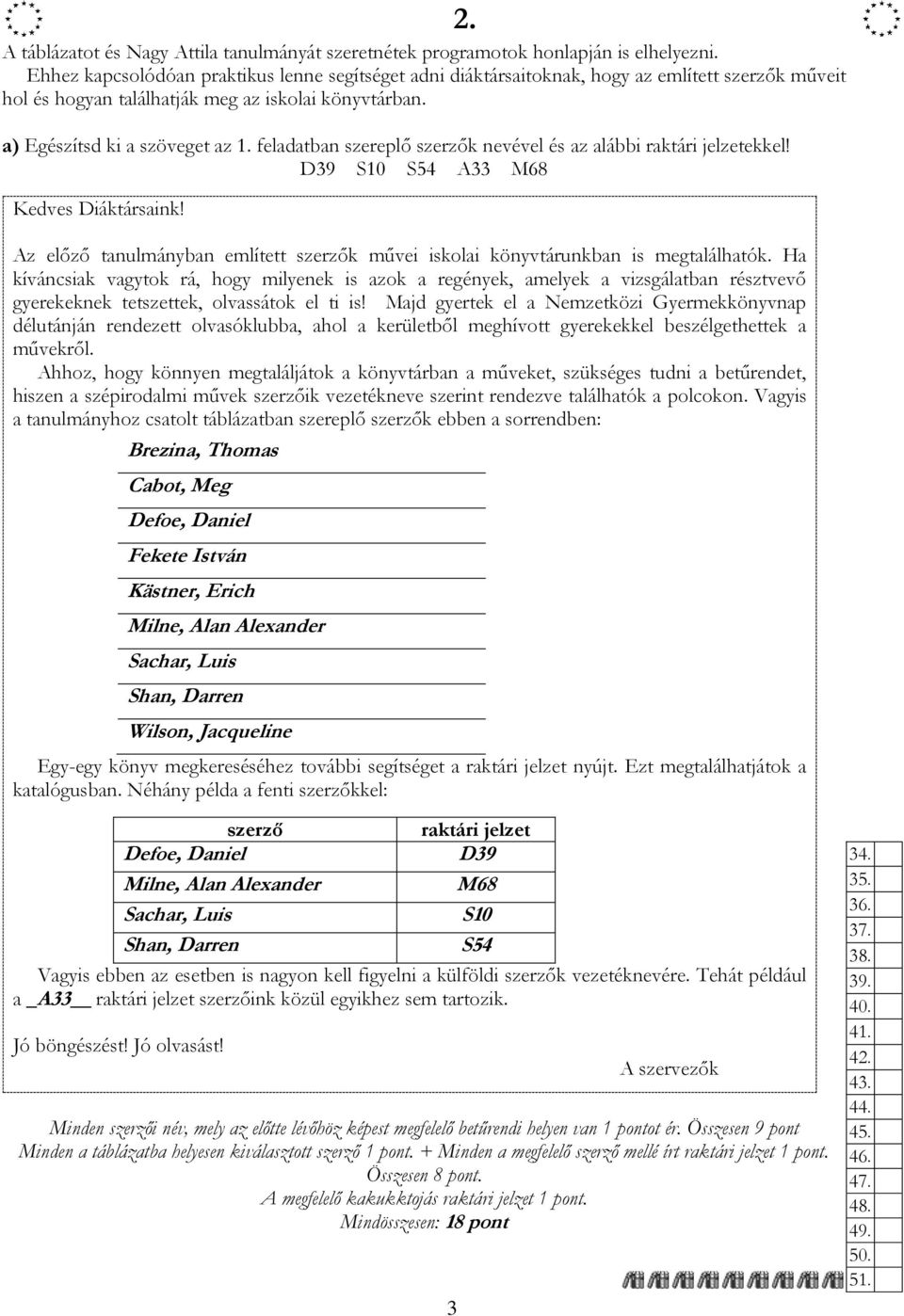 feladatban szereplő szerzők nevével és az alábbi raktári jelzetekkel! D39 S10 S54 A33 M68 Kedves Diáktársaink! Az előző tanulmányban említett szerzők művei iskolai könyvtárunkban is megtalálhatók.