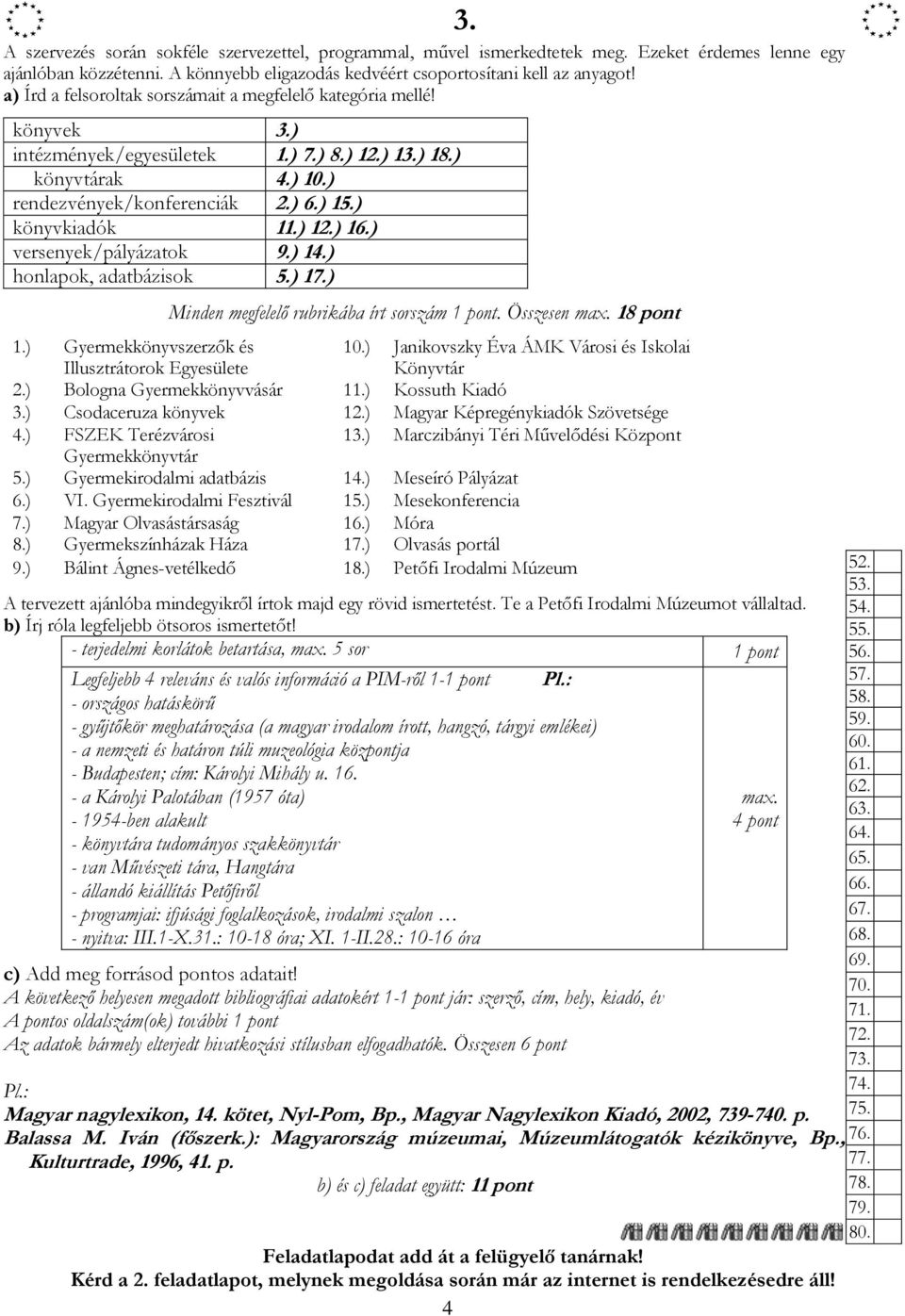) 12.) 16.) versenyek/pályázatok 9.) 14.) honlapok, adatbázisok 5.) 17.) Minden megfelelő rubrikába írt sorszám 1 pont. Összesen max. 18 pont 1.) Gyermekkönyvszerzők és Illusztrátorok Egyesülete 10.