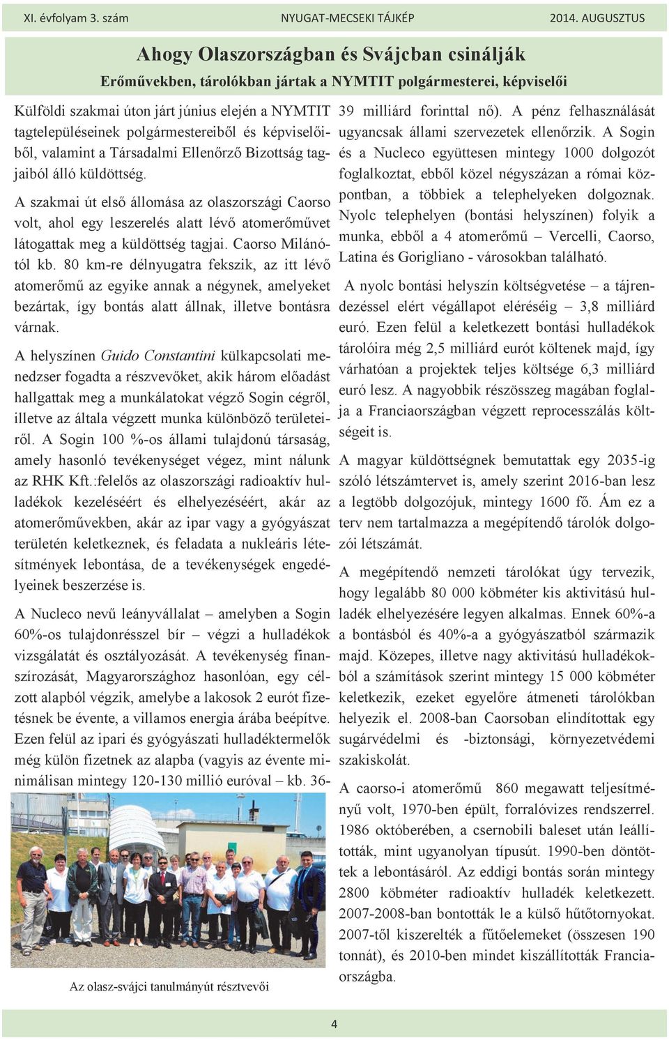 A szakmai út első állomása az olaszországi Caorso volt, ahol egy leszerelés alatt lévő atomerőművet látogattak meg a küldöttség tagjai. Caorso Milánótól kb.