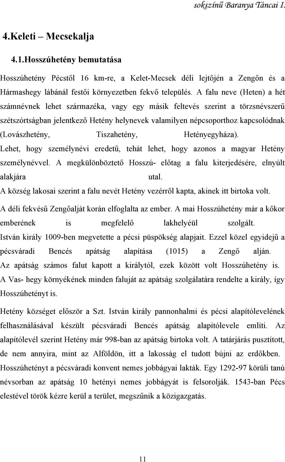 Tiszahetény, Hetényegyháza). Lehet, hogy személynévi eredetű, tehát lehet, hogy azonos a magyar Hetény személynévvel. A megkülönböztető Hosszú- előtag a falu kiterjedésére, elnyúlt alakjára utal.