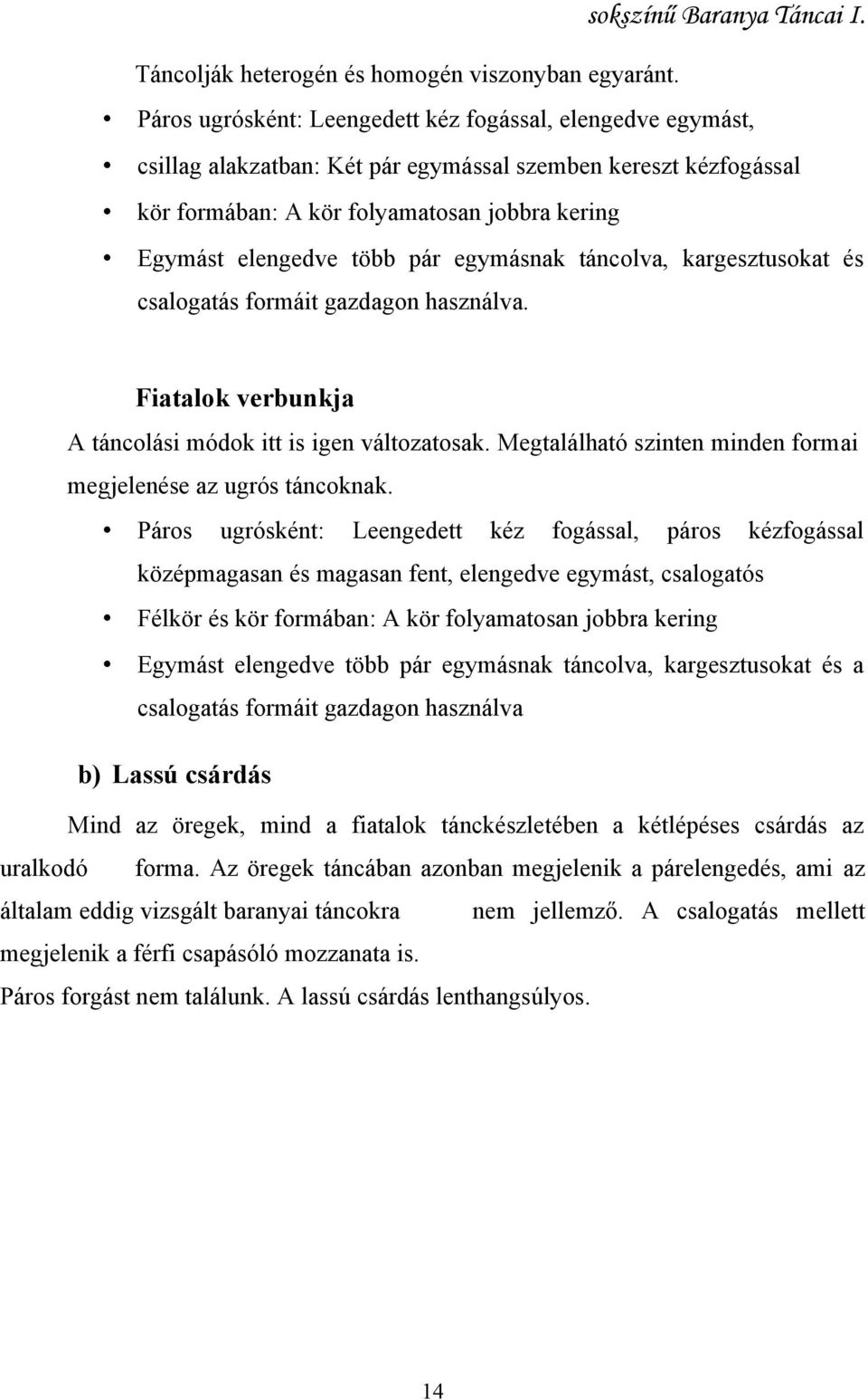 pár egymásnak táncolva, kargesztusokat és csalogatás formáit gazdagon használva. Fiatalok verbunkja A táncolási módok itt is igen változatosak.