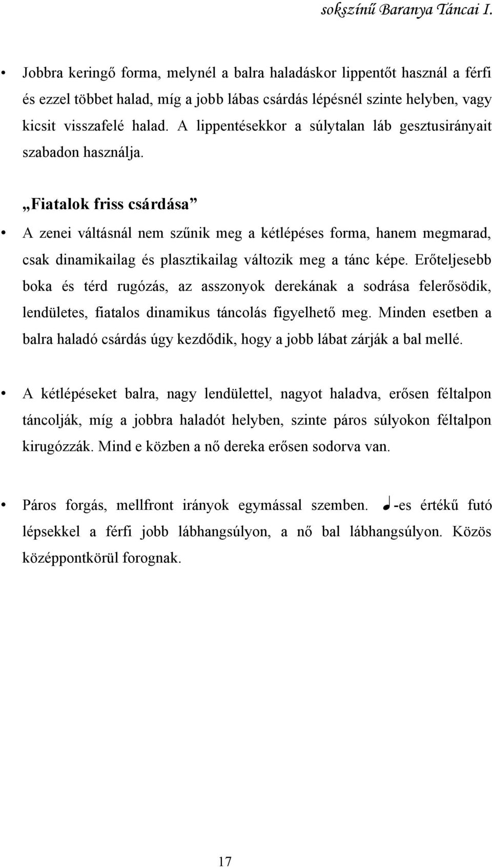 Fiatalok friss csárdása A zenei váltásnál nem szűnik meg a kétlépéses forma, hanem megmarad, csak dinamikailag és plasztikailag változik meg a tánc képe.