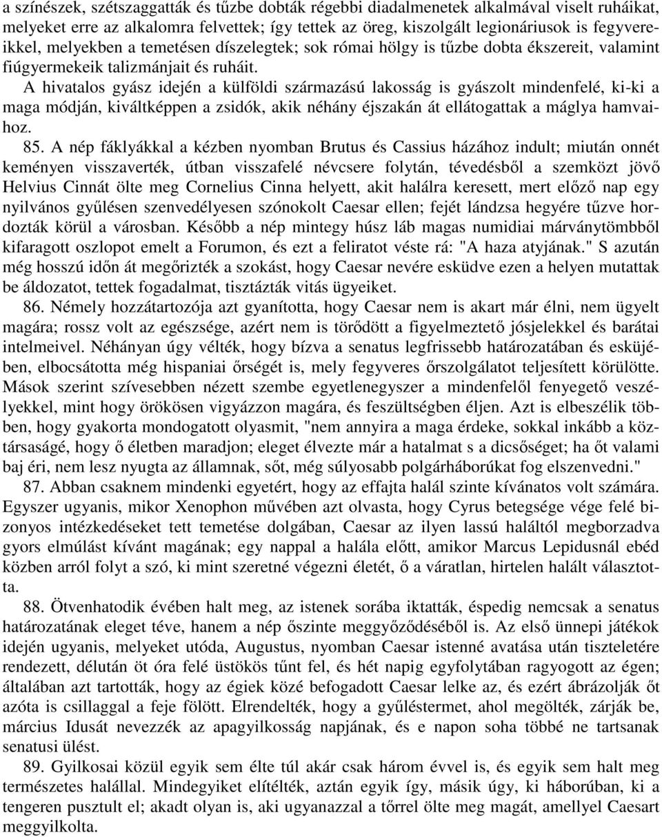 A hivatalos gyász idején a külföldi származású lakosság is gyászolt mindenfelé, ki-ki a maga módján, kiváltképpen a zsidók, akik néhány éjszakán át ellátogattak a máglya hamvaihoz. 85.