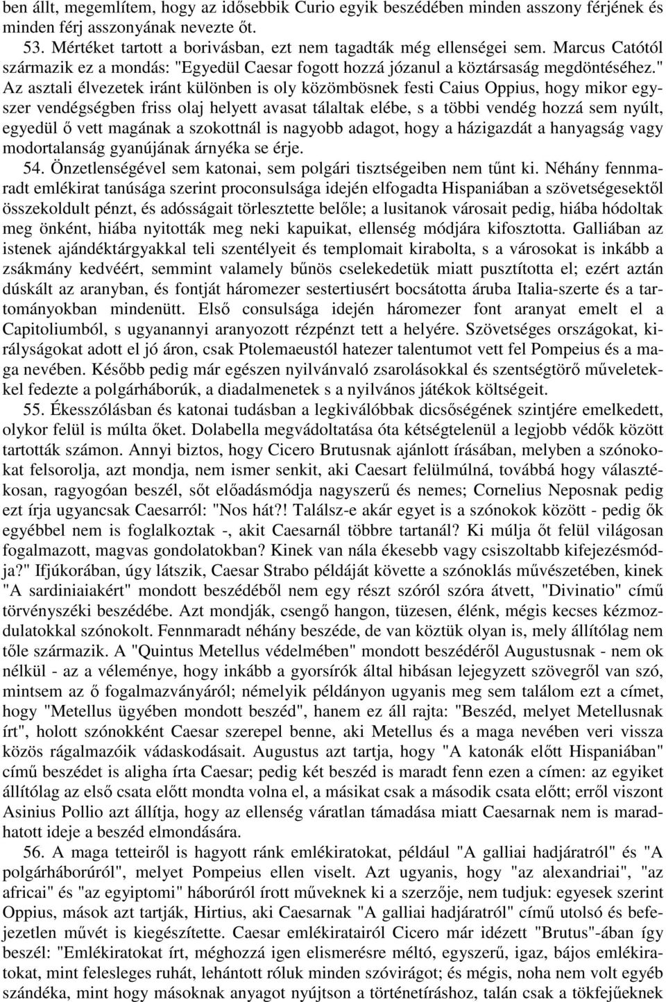 " Az asztali élvezetek iránt különben is oly közömbösnek festi Caius Oppius, hogy mikor egyszer vendégségben friss olaj helyett avasat tálaltak elébe, s a többi vendég hozzá sem nyúlt, egyedül ő vett