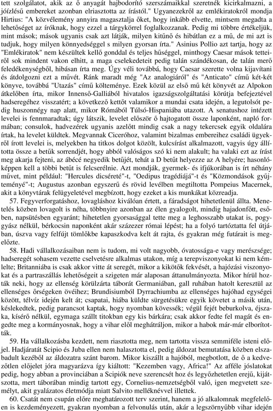 Pedig mi többre értékeljük, mint mások; mások ugyanis csak azt látják, milyen kitűnő és hibátlan ez a mű, de mi azt is tudjuk, hogy milyen könnyedséggel s milyen gyorsan írta.