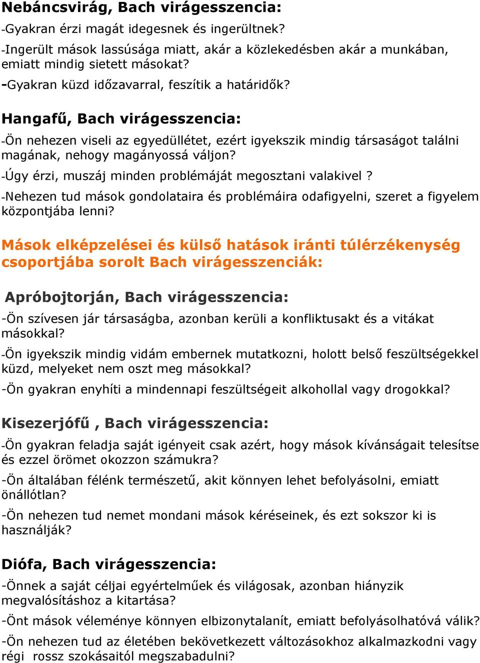 -Úgy érzi, muszáj minden problémáját megosztani valakivel? -Nehezen tud mások gondolataira és problémáira odafigyelni, szeret a figyelem központjába lenni?