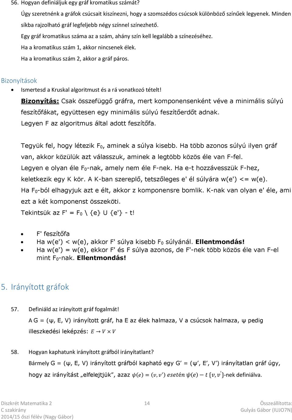 Ha a kromatikus szám 2, akkor a gráf páros. Bizonyítások Ismertesd a Kruskal algoritmust és a rá vonatkozó tételt!