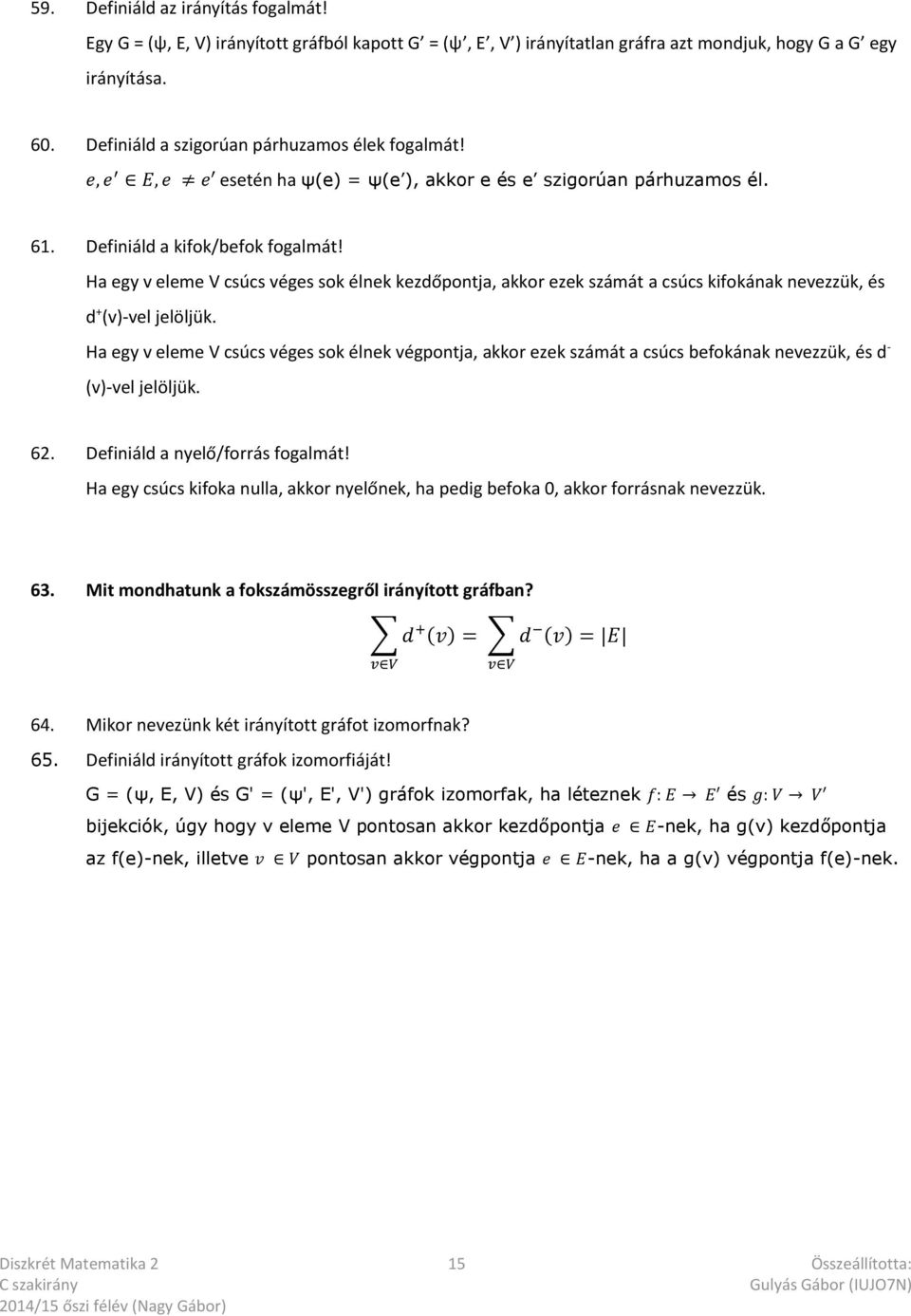 Ha egy v eleme V csúcs véges sok élnek kezdőpontja, akkor ezek számát a csúcs kifokának nevezzük, és d + (v)-vel jelöljük.