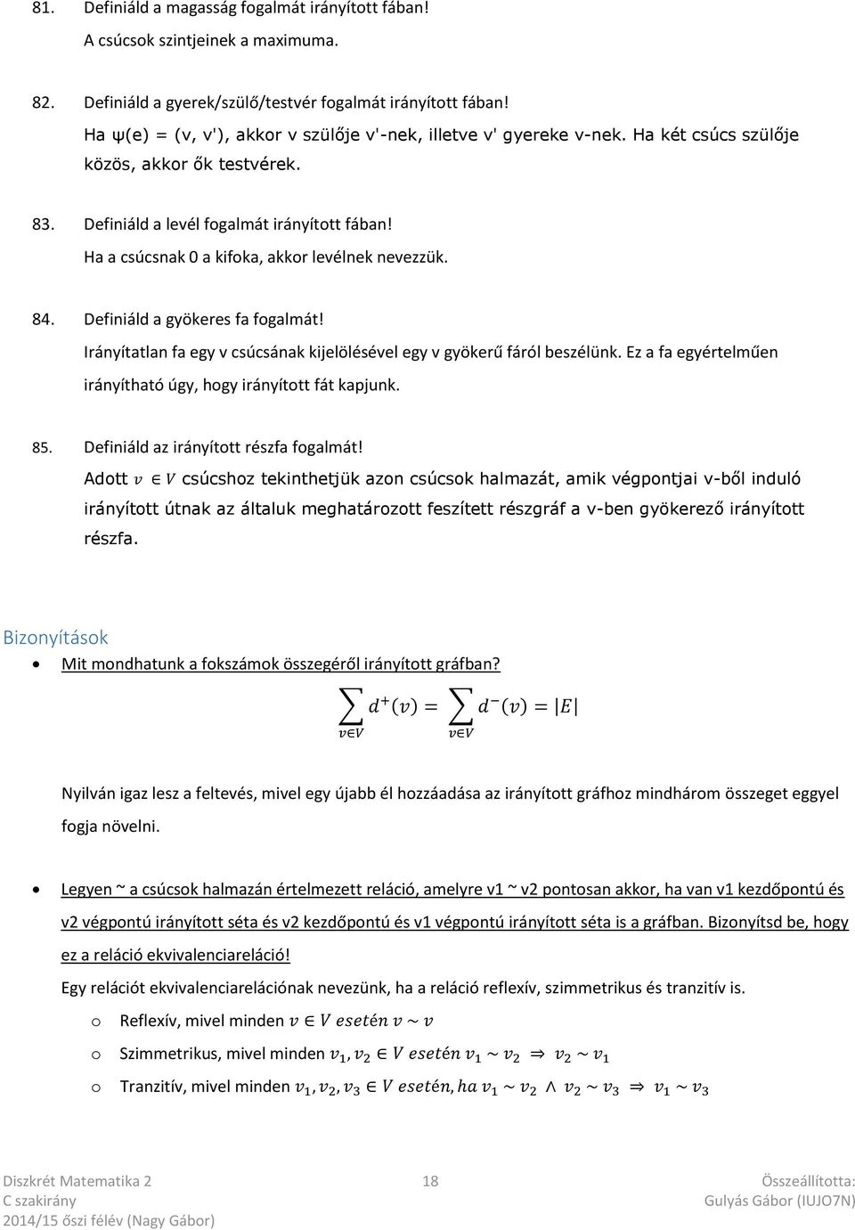 Ha a csúcsnak 0 a kifoka, akkor levélnek nevezzük. 84. Definiáld a gyökeres fa fogalmát! Irányítatlan fa egy v csúcsának kijelölésével egy v gyökerű fáról beszélünk.