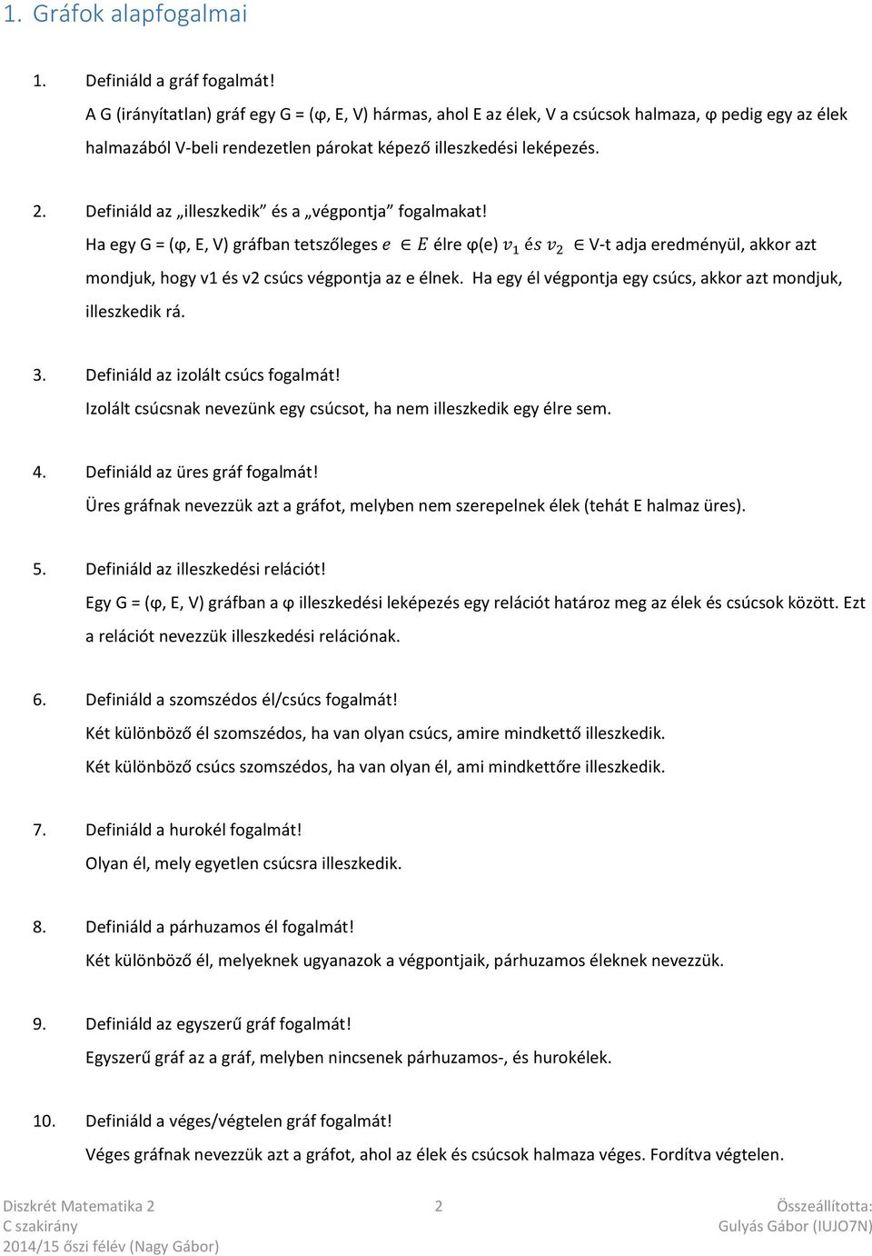 Definiáld az illeszkedik és a végpontja fogalmakat! Ha egy G = (ϕ, E, V) gráfban tetszőleges e E élre ϕ(e) v 1 és v 2 V-t adja eredményül, akkor azt mondjuk, hogy v1 és v2 csúcs végpontja az e élnek.