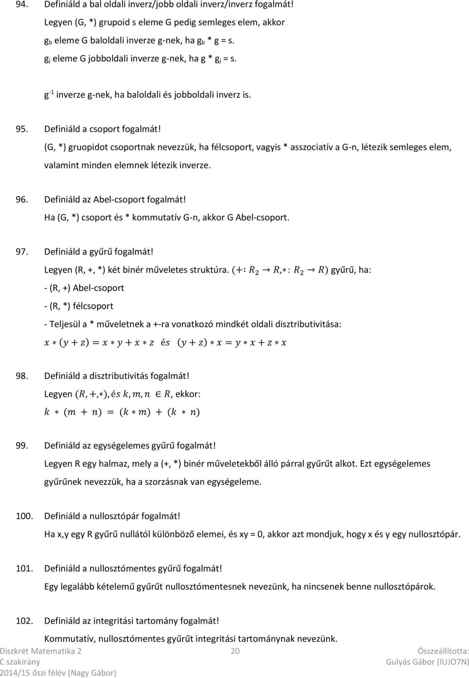 (G, *) gruopidot csoportnak nevezzük, ha félcsoport, vagyis * asszociatív a G-n, létezik semleges elem, valamint minden elemnek létezik inverze. 96. Definiáld az Abel-csoport fogalmát!