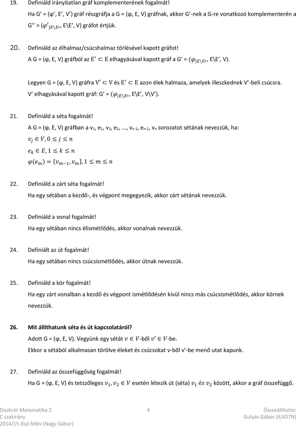 Legyen G = (ϕ, E, V) gráfra V V és E E azon élek halmaza, amelyek illeszkednek V -beli csúcsra. V elhagyásával kapott gráf: G = (φ E\E, E\E, V\V ). 21. Definiáld a séta fogalmát!