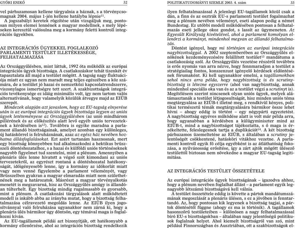 AZ INTEGRÁCIÓS ÜGYEKKEL FOGLALKOZÓ PARLAMENTI TESTÜLET ILLETÉKESSÉGE, FELHATALMAZÁSA Az Országgyûlésben, mint láttuk, 1992 óta mûködik az európai integrációs ügyek bizottsága.